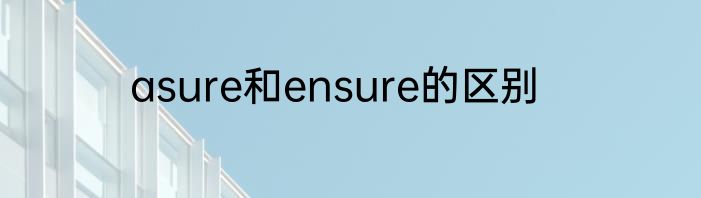 asure和ensure的区别