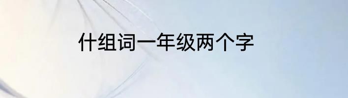 什组词一年级两个字