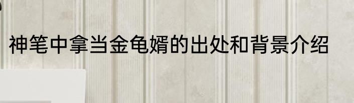 神笔中拿当金龟婿的出处和背景介绍