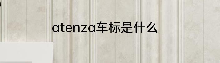 atenza车标是什么