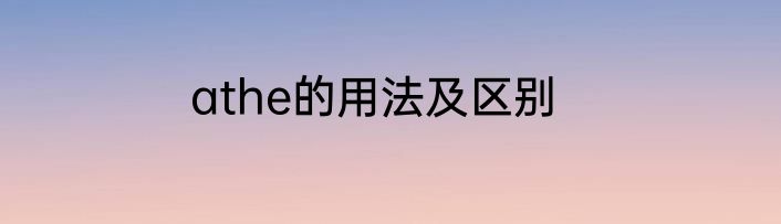 athe的用法及区别