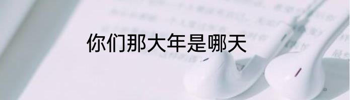 你们那大年是哪天