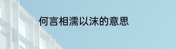 何言相濡以沫的意思