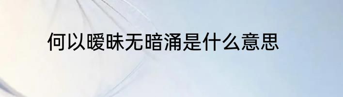 何以暧昧无暗涌是什么意思