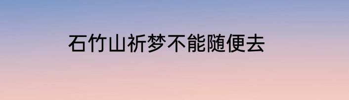 石竹山祈梦不能随便去