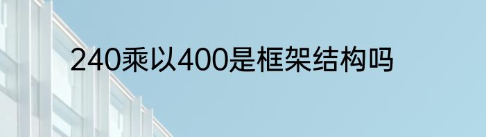 240乘以400是框架结构吗