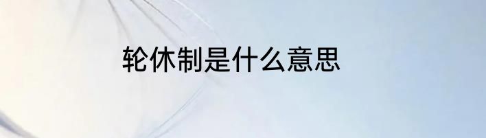 轮休制是什么意思