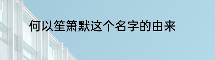 何以笙箫默这个名字的由来