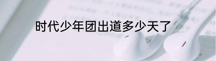 时代少年团出道多少天了