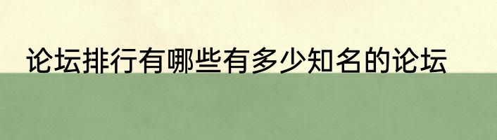 论坛排行有哪些有多少知名的论坛