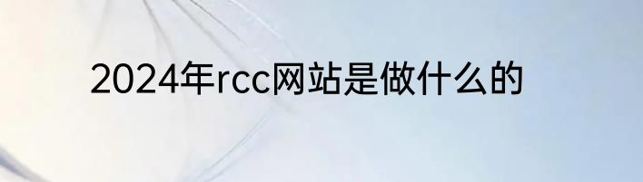 2024年rcc网站是做什么的