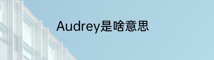 Audrey是啥意思