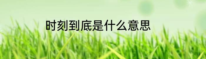 时刻到底是什么意思