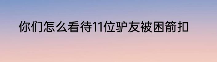 你们怎么看待11位驴友被困箭扣