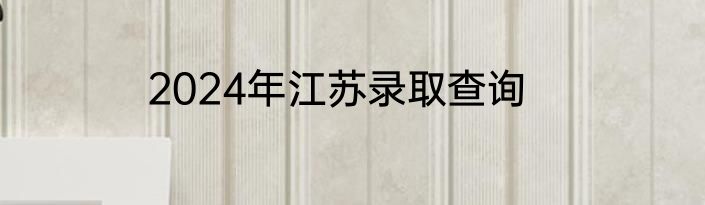 2024年江苏录取查询