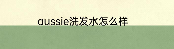 aussie洗发水怎么样