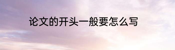论文的开头一般要怎么写