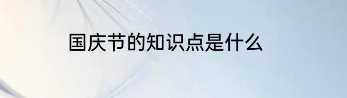 国庆节的知识点是什么