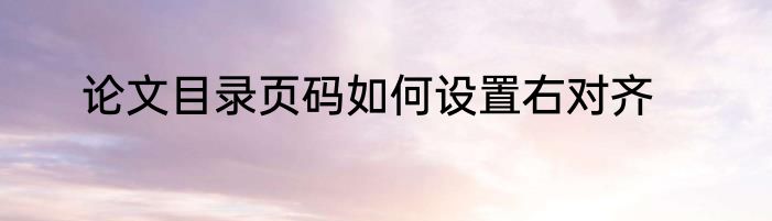 论文目录页码如何设置右对齐