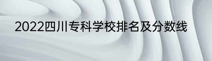 2022四川专科学校排名及分数线