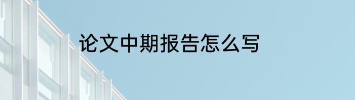 论文中期报告怎么写