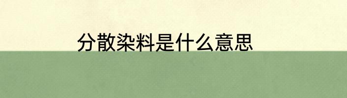 分散染料是什么意思