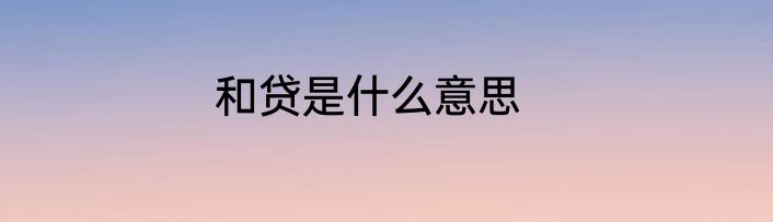 和贷是什么意思