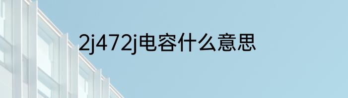 2j472j电容什么意思