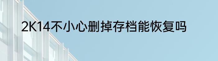 2K14不小心删掉存档能恢复吗