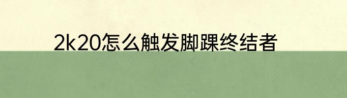 2k20怎么触发脚踝终结者