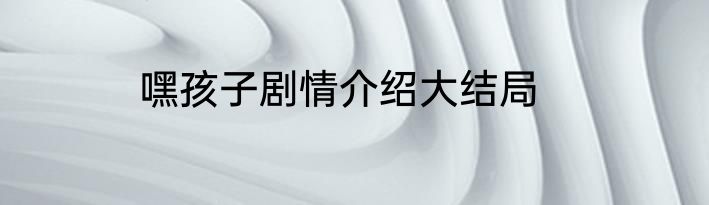 嘿孩子剧情介绍大结局