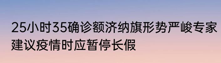 25小时35确诊额济纳旗形势严峻专家建议疫情时应暂停长假