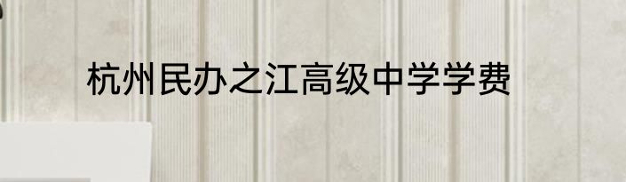 杭州民办之江高级中学学费