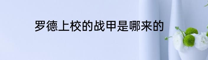 罗德上校的战甲是哪来的