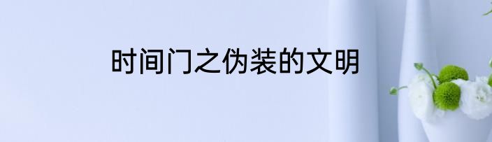 时间门之伪装的文明