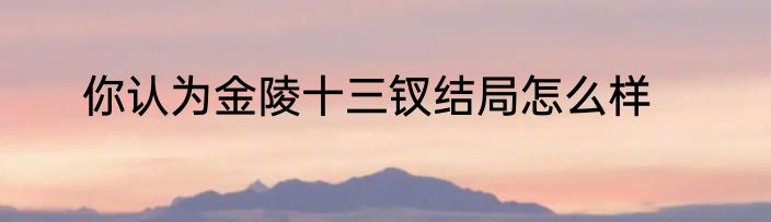 你认为金陵十三钗结局怎么样