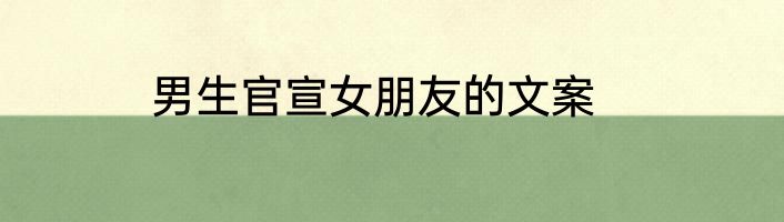 男生官宣女朋友的文案