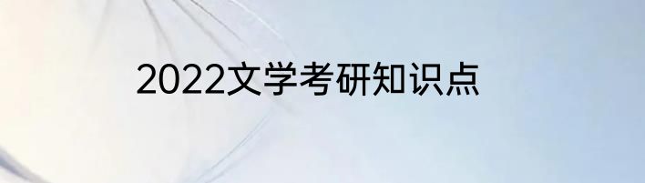 2022文学考研知识点