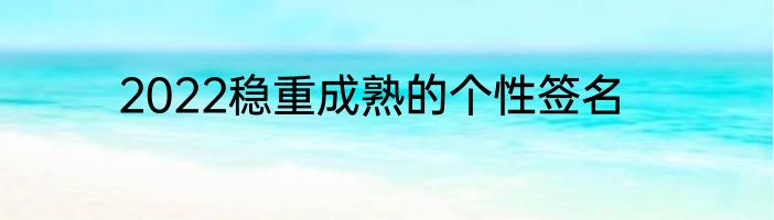 2022稳重成熟的个性签名