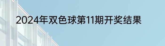 2024年双色球第11期开奖结果