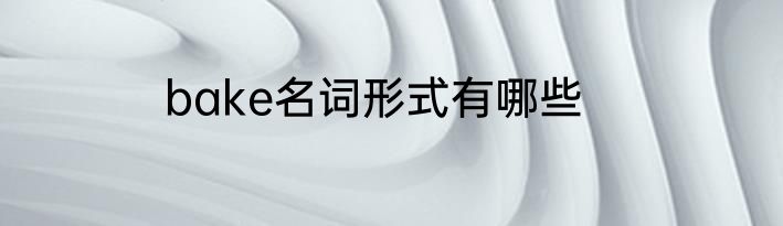 bake名词形式有哪些