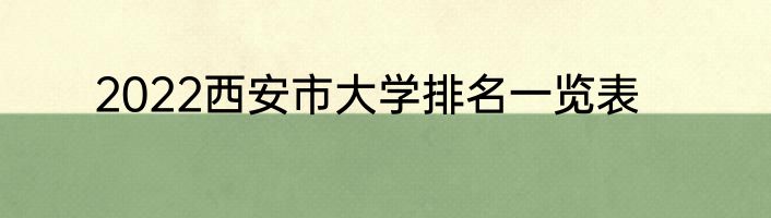 2022西安市大学排名一览表