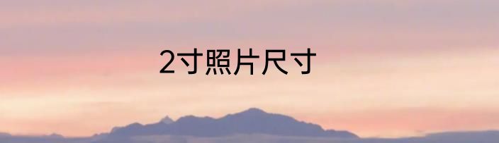2寸照片尺寸
