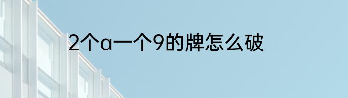 2个a一个9的牌怎么破