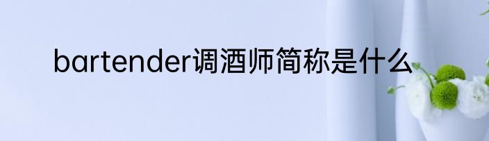 bartender调酒师简称是什么