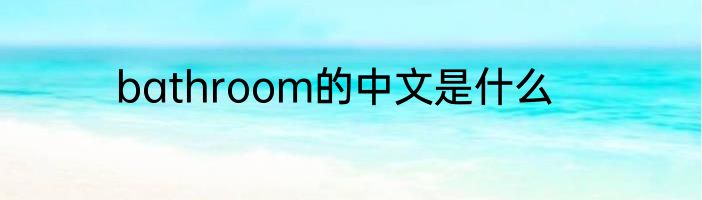 bathroom的中文是什么