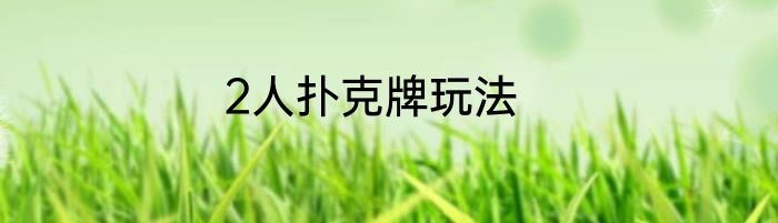 2人扑克牌玩法