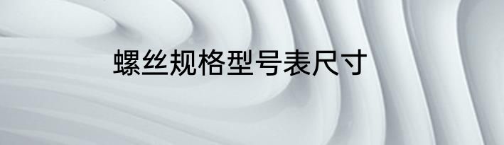螺丝规格型号表尺寸