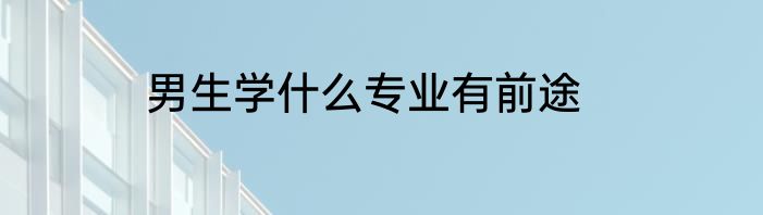 男生学什么专业有前途