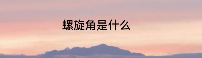 螺旋角是什么